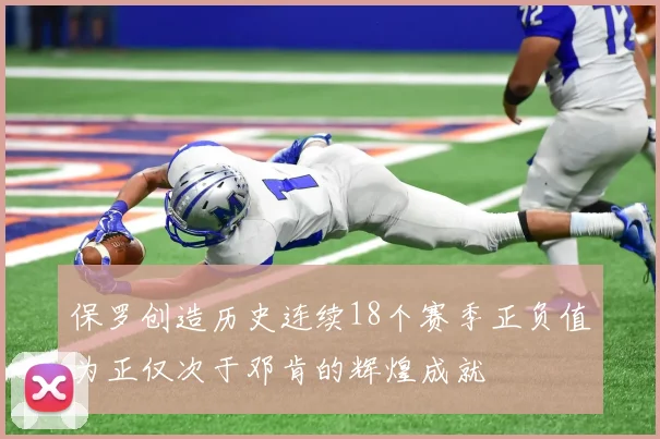 保罗创造历史连续18个赛季正负值为正仅次于邓肯的辉煌成就
